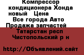 Компрессор кондиционера Хонда новый › Цена ­ 12 000 - Все города Авто » Продажа запчастей   . Татарстан респ.,Чистопольский р-н
